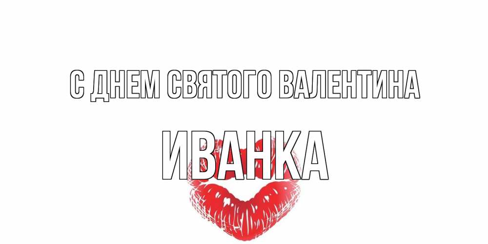 Открытка на каждый день с именем, Иванка С днем Святого Валентина валентинка с губками на день всех влюбленных Прикольная открытка с пожеланием онлайн скачать бесплатно 