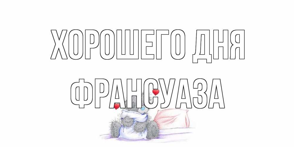 Открытка на каждый день с именем, Франсуаза Хорошего дня хорошего дня с именем Прикольная открытка с пожеланием онлайн скачать бесплатно 