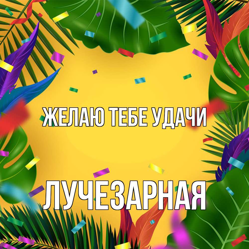 Открытка на каждый день с именем, лучезарная Желаю тебе удачи тропики Прикольная открытка с пожеланием онлайн скачать бесплатно 