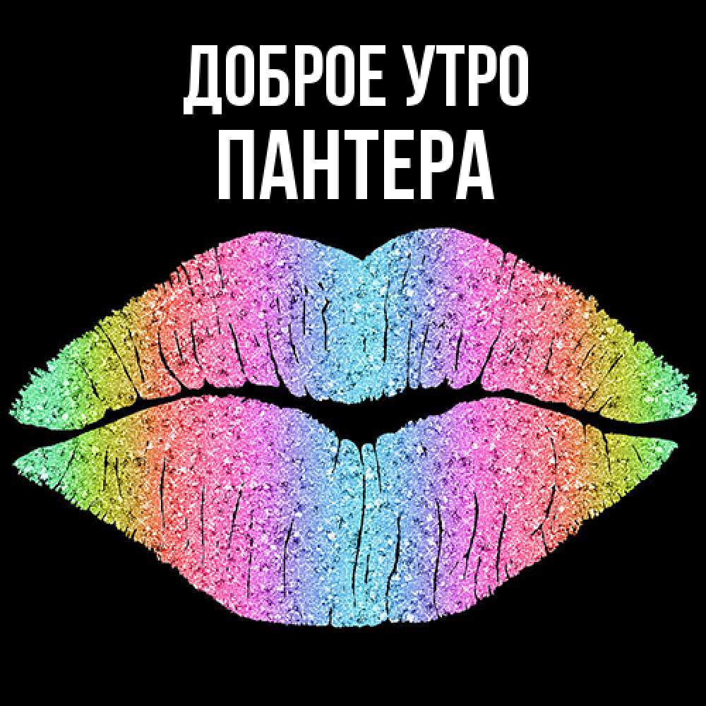Открытка на каждый день с именем, Пантера Доброе утро радужные губы Прикольная открытка с пожеланием онлайн скачать бесплатно 