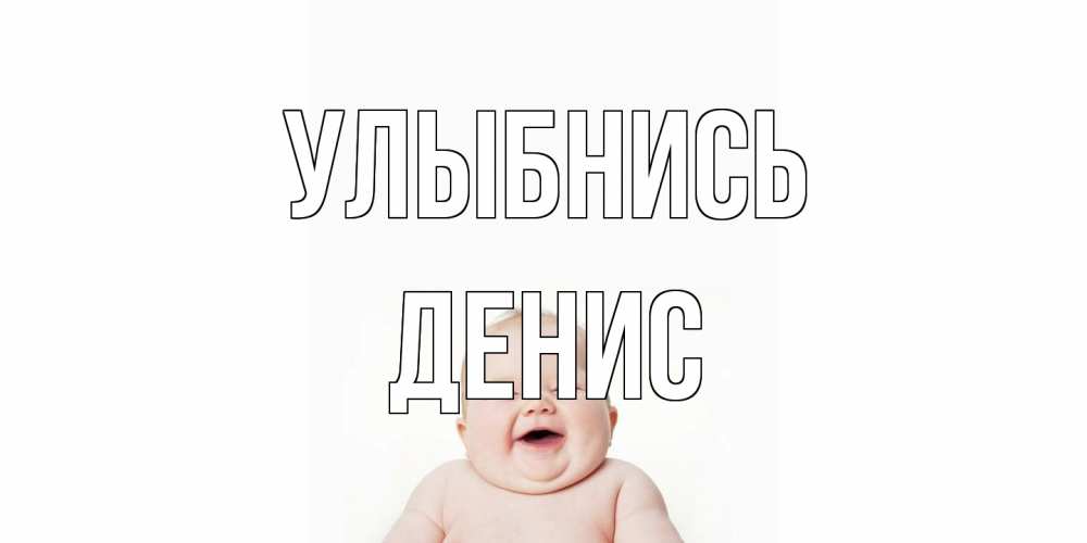 Открытка на каждый день с именем, Денис Улыбнись ребенок Прикольная открытка с пожеланием онлайн скачать бесплатно 