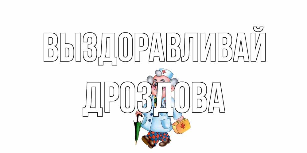 Открытка на каждый день с именем, Дроздова Выздоравливай не болей Прикольная открытка с пожеланием онлайн скачать бесплатно 