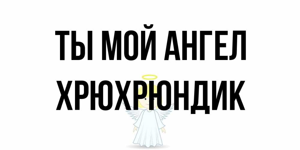 Открытка на каждый день с именем, Хрюхрюндик Ты мой ангел ангел Прикольная открытка с пожеланием онлайн скачать бесплатно 