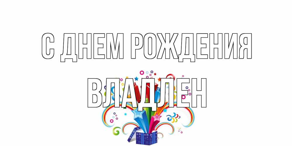 Открытка на каждый день с именем, Владлен С днем рождения Коробка,радуга,звезды Прикольная открытка с пожеланием онлайн скачать бесплатно 