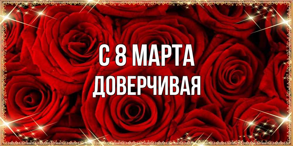 Открытка на каждый день с именем, Доверчивая C 8 МАРТА открытка для любимой Прикольная открытка с пожеланием онлайн скачать бесплатно 