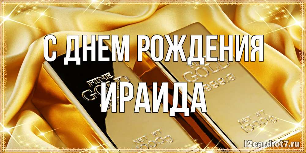 Открытка на каждый день с именем, Ираида С днем рождения золотые слитки лежат шелке золотого цвета Прикольная открытка с пожеланием онлайн скачать бесплатно 