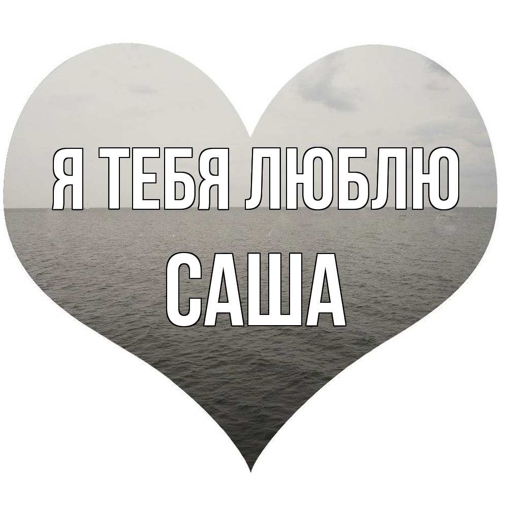Открытка на каждый день с именем, Саша Я тебя люблю чернобелая картнка Прикольная открытка с пожеланием онлайн скачать бесплатно 