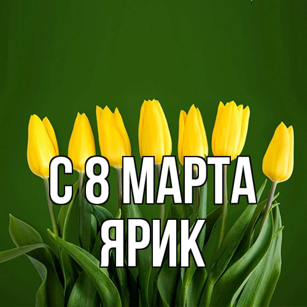 Открытка на каждый день с именем, Ярик C 8 МАРТА желтого цвета 3 Прикольная открытка с пожеланием онлайн скачать бесплатно 