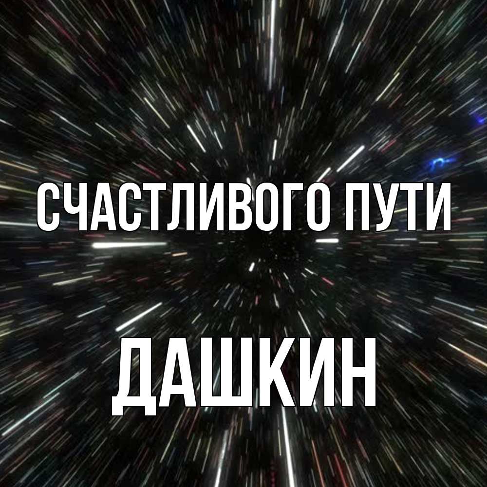 Открытка на каждый день с именем, Дашкин Счастливого пути туннель Прикольная открытка с пожеланием онлайн скачать бесплатно 