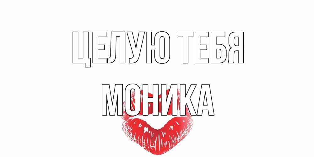 Открытка на каждый день с именем, Моника Целую тебя поцелуй Прикольная открытка с пожеланием онлайн скачать бесплатно 