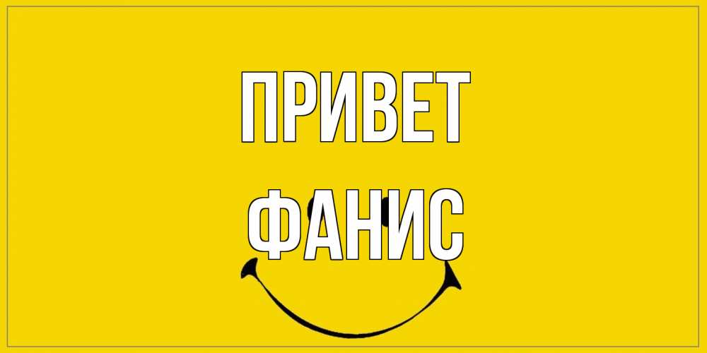 Открытка на каждый день с именем, Фанис Привет смайл Прикольная открытка с пожеланием онлайн скачать бесплатно 