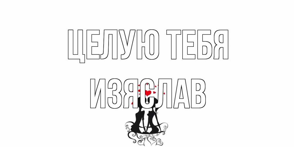 Открытка на каждый день с именем, Изяслав Целую тебя силует, поцелуй Прикольная открытка с пожеланием онлайн скачать бесплатно 