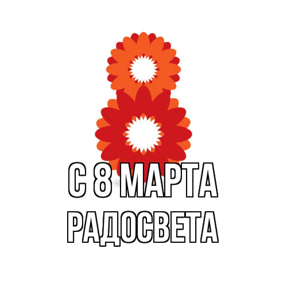 Открытка на каждый день с именем, Радосвета C 8 МАРТА восьмерка из лепестков Прикольная открытка с пожеланием онлайн скачать бесплатно 