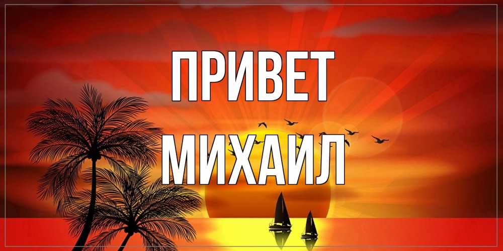 Открытка на каждый день с именем, Михаил Привет привет Прикольная открытка с пожеланием онлайн скачать бесплатно 
