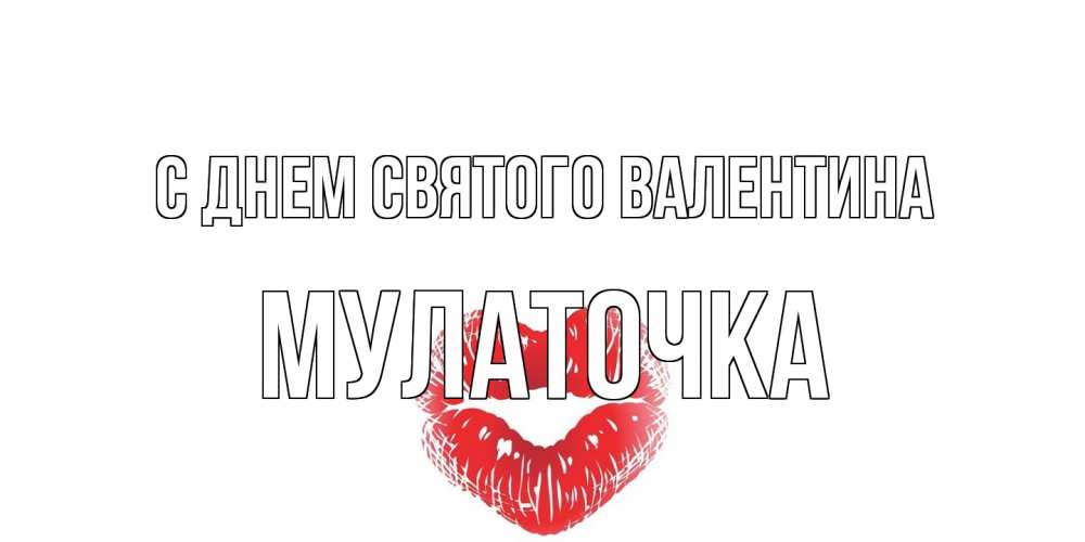 Открытка на каждый день с именем, Мулаточка С днем Святого Валентина поцелуй на валентинке с именем Прикольная открытка с пожеланием онлайн скачать бесплатно 