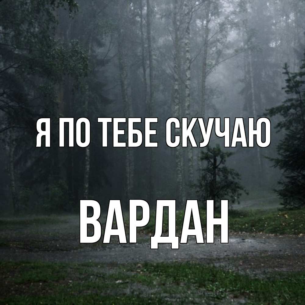 Открытка на каждый день с именем, Вардан Я по тебе скучаю одна и плохо мне Прикольная открытка с пожеланием онлайн скачать бесплатно 