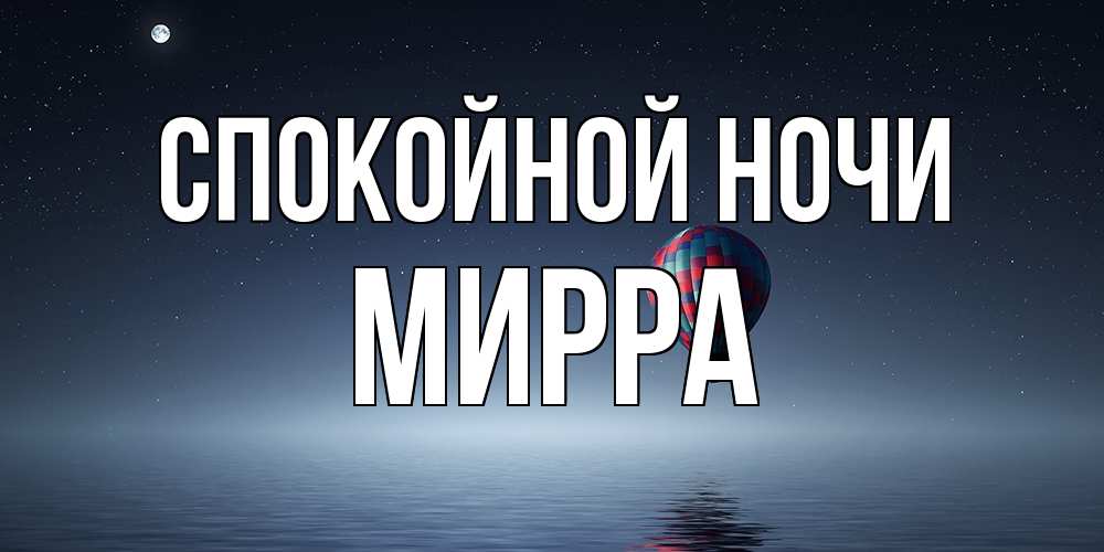 Открытка на каждый день с именем, Мирра Спокойной ночи ночная открытка Прикольная открытка с пожеланием онлайн скачать бесплатно 
