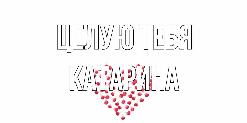 Открытка на каждый день с именем, Катарина Целую тебя сердце Прикольная открытка с пожеланием онлайн скачать бесплатно 