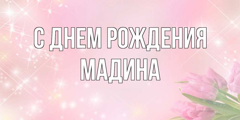 Открытка на каждый день с именем, Мадина С днем рождения открытки в нежных цветах Прикольная открытка с пожеланием онлайн скачать бесплатно 