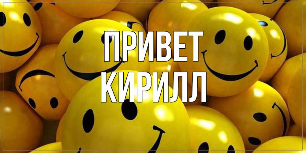 Открытка на каждый день с именем, Кирилл Привет смайл Прикольная открытка с пожеланием онлайн скачать бесплатно 