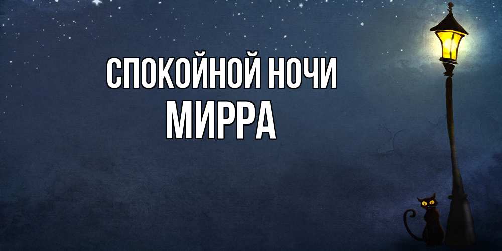 Открытка на каждый день с именем, Мирра Спокойной ночи желтый фонарь на пустой улице Прикольная открытка с пожеланием онлайн скачать бесплатно 