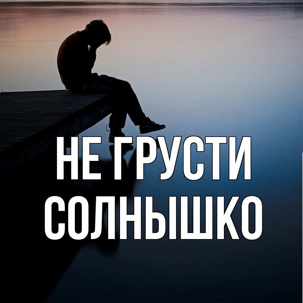 Открытка на каждый день с именем, Солнышко Не грусти печаль Прикольная открытка с пожеланием онлайн скачать бесплатно 