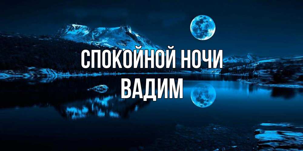 Открытка на каждый день с именем, Вадим Спокойной ночи луна, озеро, горы Прикольная открытка с пожеланием онлайн скачать бесплатно 