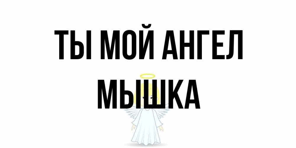 Открытка на каждый день с именем, Мышка Ты мой ангел ангел Прикольная открытка с пожеланием онлайн скачать бесплатно 