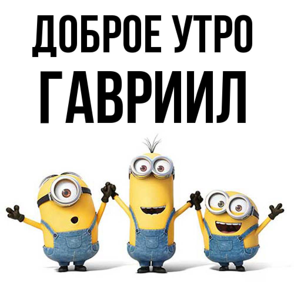 Открытка на каждый день с именем, Гавриил Доброе утро бодренького утра Прикольная открытка с пожеланием онлайн скачать бесплатно 