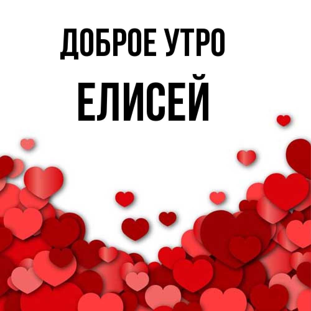 Открытка на каждый день с именем, Елисей Доброе утро хорошего настроения Прикольная открытка с пожеланием онлайн скачать бесплатно 