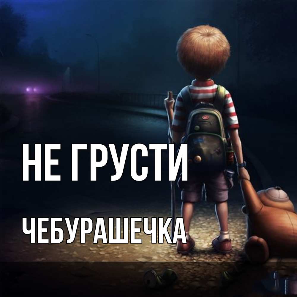 Открытка на каждый день с именем, Чебурашечка Не грусти мишка рюкзак ребенок Прикольная открытка с пожеланием онлайн скачать бесплатно 
