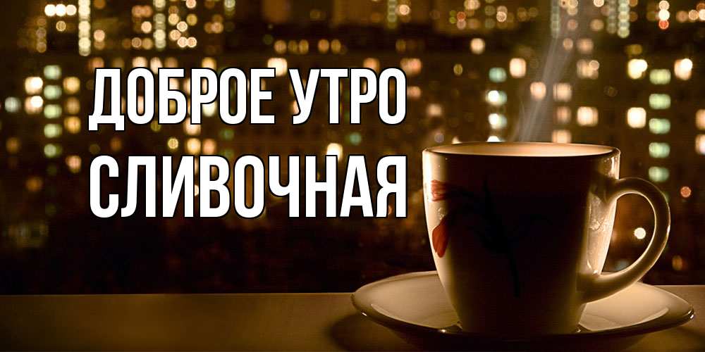 Открытка на каждый день с именем, Сливочная Доброе утро утрешнее настроение Прикольная открытка с пожеланием онлайн скачать бесплатно 