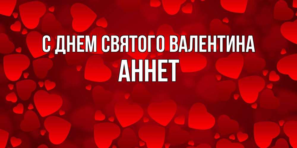 Открытка на каждый день с именем, Аннет С днем Святого Валентина новые бесплатные открытки на 14 февраля, день всех влюбленных Прикольная открытка с пожеланием онлайн скачать бесплатно 