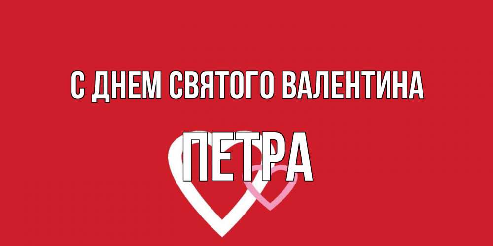 Открытка на каждый день с именем, Петра С днем Святого Валентина Красненькая валентинка для влюбленных Прикольная открытка с пожеланием онлайн скачать бесплатно 