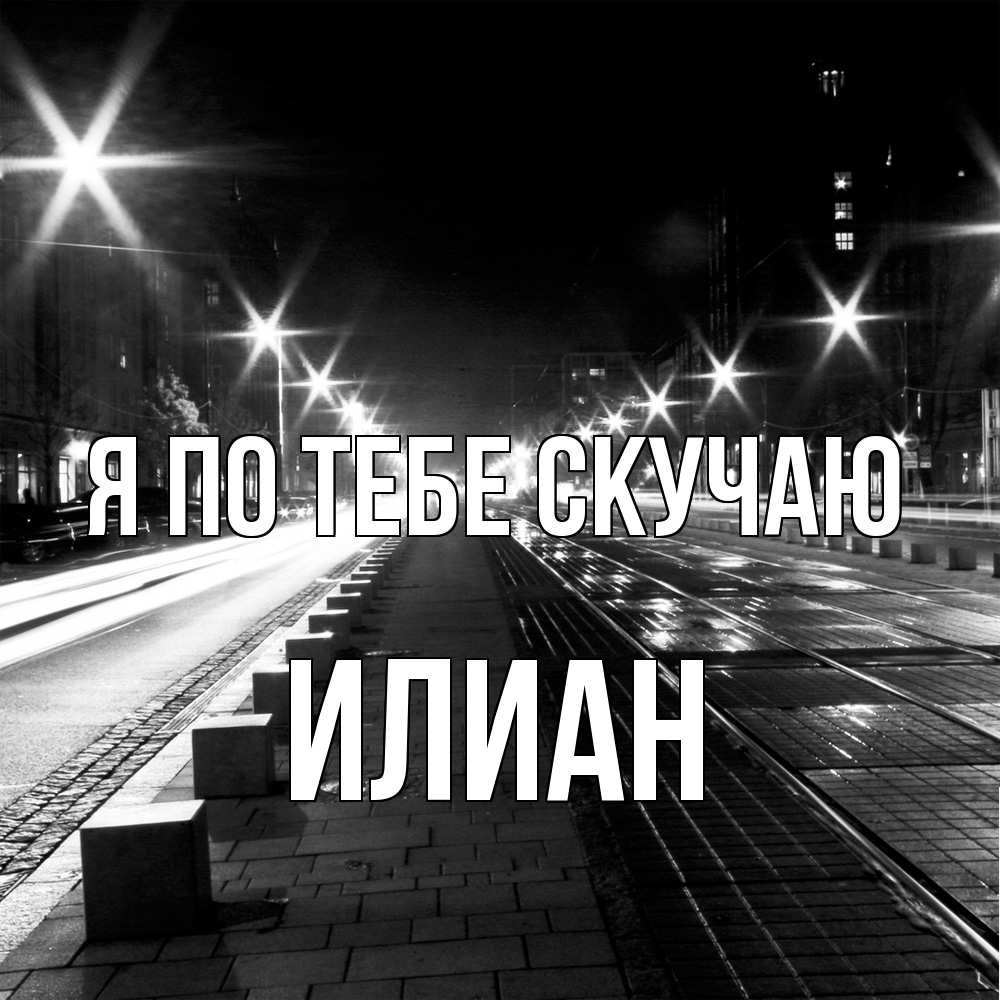 Открытка на каждый день с именем, Илиан Я по тебе скучаю проспект Прикольная открытка с пожеланием онлайн скачать бесплатно 