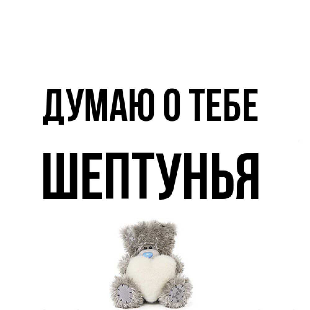 Открытка на каждый день с именем, Шептунья Думаю о тебе тедди с сердечком для любимой Прикольная открытка с пожеланием онлайн скачать бесплатно 