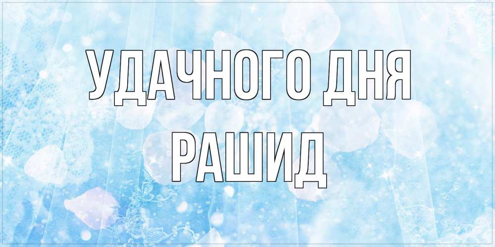 Открытка на каждый день с именем, Рашид Удачного дня зимняя тема Прикольная открытка с пожеланием онлайн скачать бесплатно 