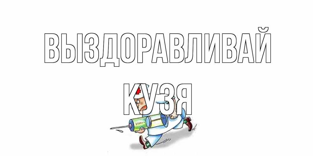 Открытка на каждый день с именем, Кузя Выздоравливай прикольные открытки не болей Прикольная открытка с пожеланием онлайн скачать бесплатно 