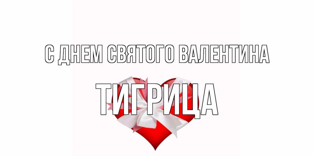 Открытка на каждый день с именем, Тигрица С днем Святого Валентина сердечко на 14 февраля  для моей девушки подписать именем Прикольная открытка с пожеланием онлайн скачать бесплатно 