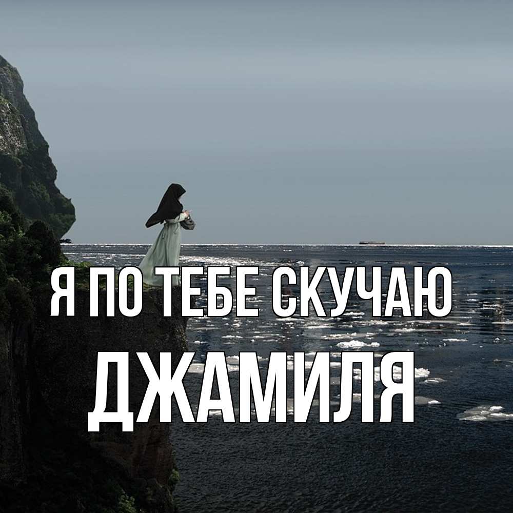 Открытка на каждый день с именем, Джамиля Я по тебе скучаю жду тебя или в монастырь Прикольная открытка с пожеланием онлайн скачать бесплатно 