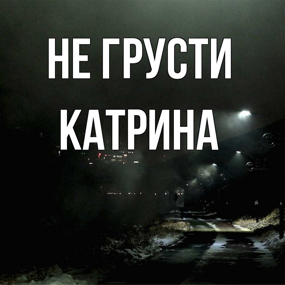 Открытка на каждый день с именем, Катрина Не грусти фонари Прикольная открытка с пожеланием онлайн скачать бесплатно 