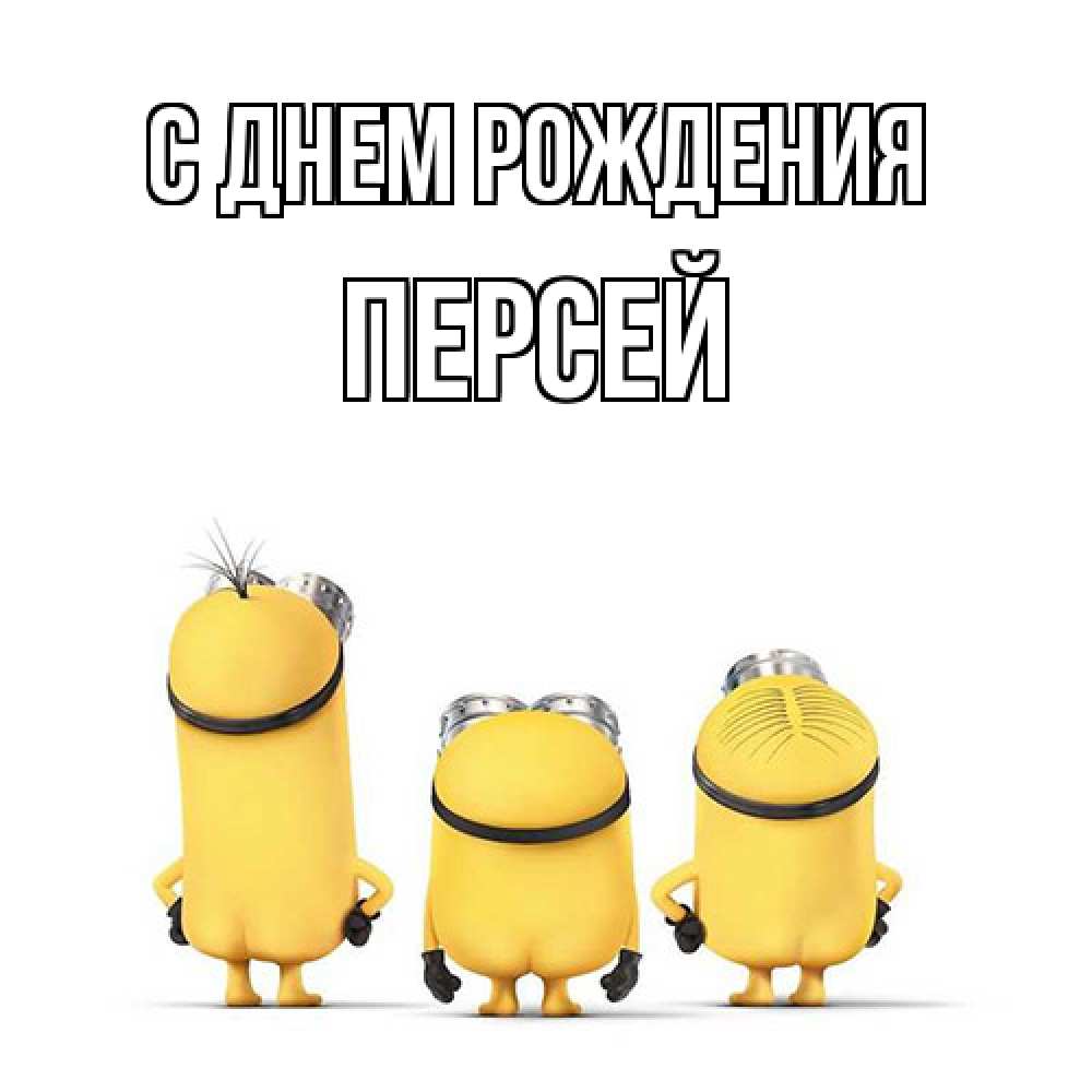 Открытка на каждый день с именем, Персей С днем рождения миньоны Прикольная открытка с пожеланием онлайн скачать бесплатно 