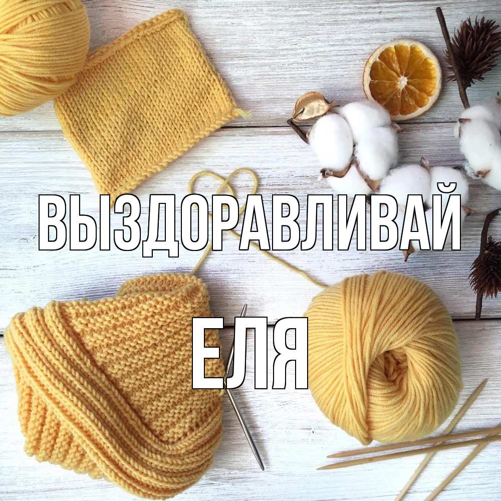 Открытка на каждый день с именем, Еля Выздоравливай выздоравливай Прикольная открытка с пожеланием онлайн скачать бесплатно 