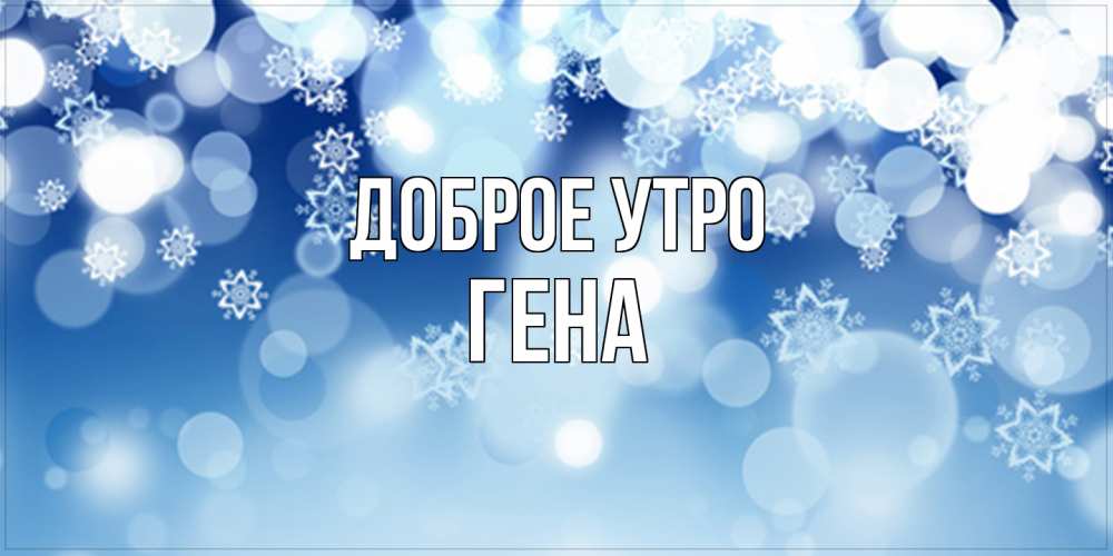 Открытка на каждый день с именем, Гена Доброе утро супер открытка Прикольная открытка с пожеланием онлайн скачать бесплатно 