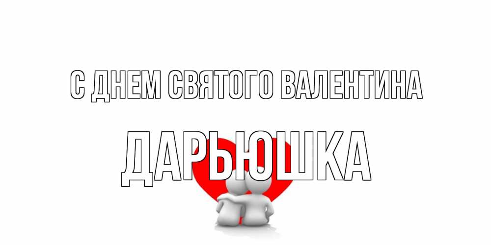 Открытка на каждый день с именем, Дарьюшка С днем Святого Валентина парень и девушка обнимаются на валентинке Прикольная открытка с пожеланием онлайн скачать бесплатно 