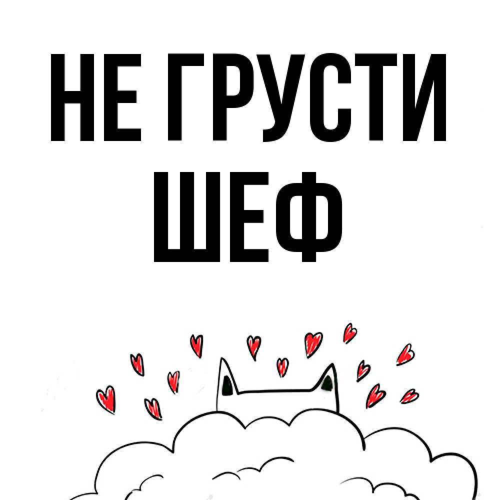 Открытка на каждый день с именем, Шеф Не грусти облако и ушки котика с сердечками Прикольная открытка с пожеланием онлайн скачать бесплатно 