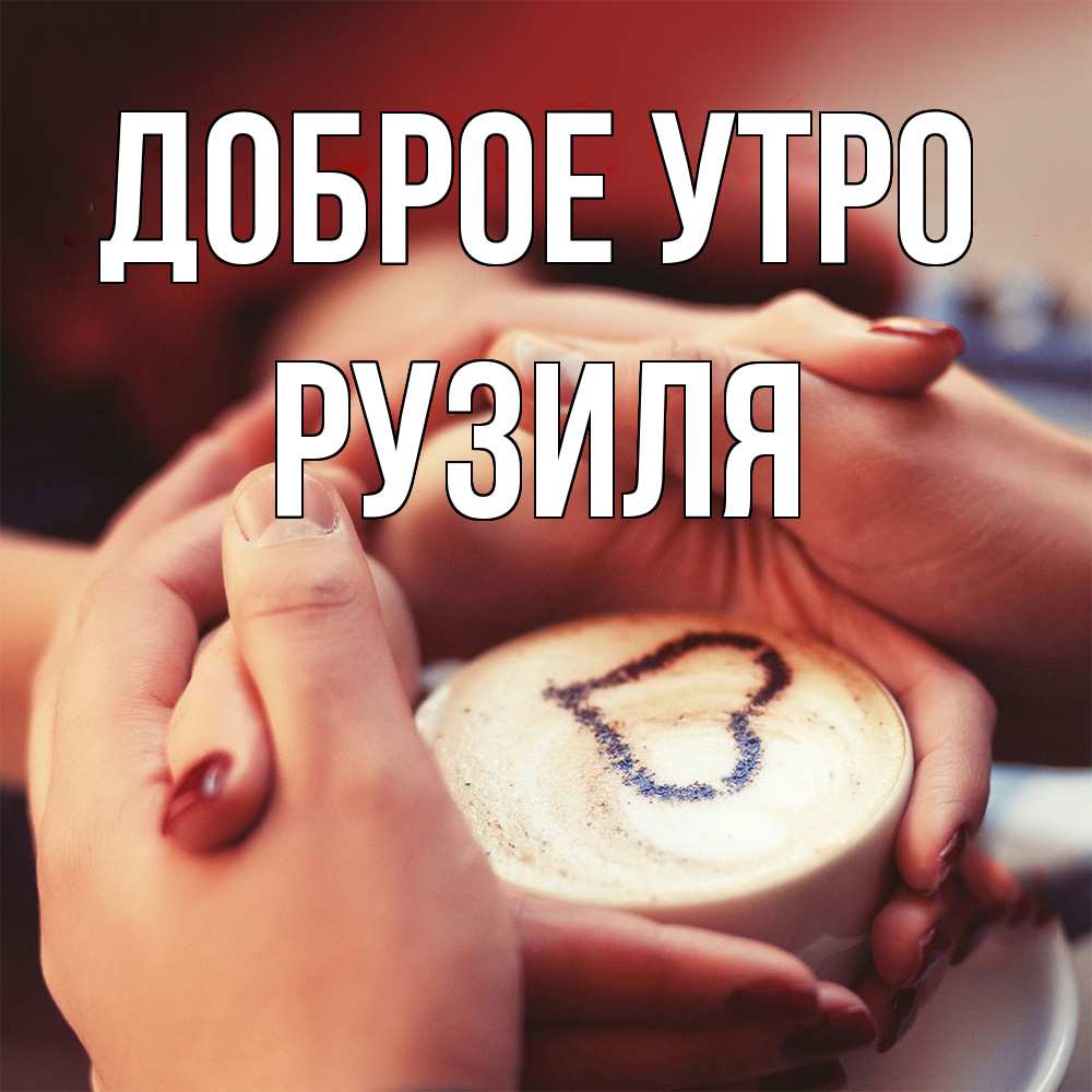 Открытка на каждый день с именем, Рузиля Доброе утро мы навсегда вместе Прикольная открытка с пожеланием онлайн скачать бесплатно 