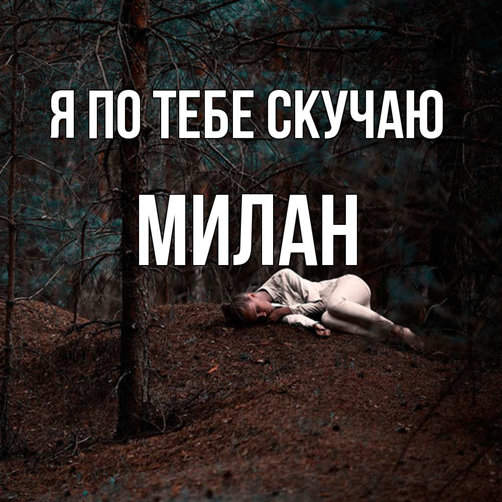 Открытка на каждый день с именем, Милан Я по тебе скучаю очень Прикольная открытка с пожеланием онлайн скачать бесплатно 
