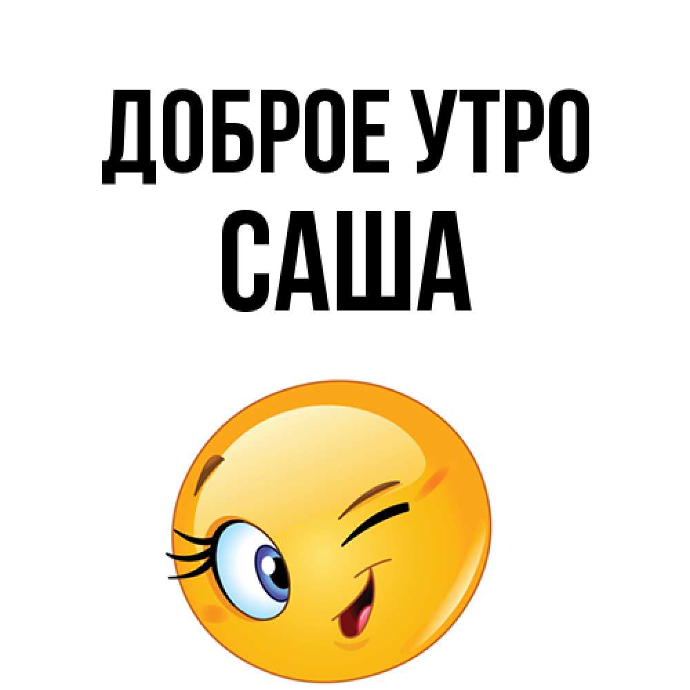 Открытка на каждый день с именем, Саша Доброе утро хорошее настроение Прикольная открытка с пожеланием онлайн скачать бесплатно 
