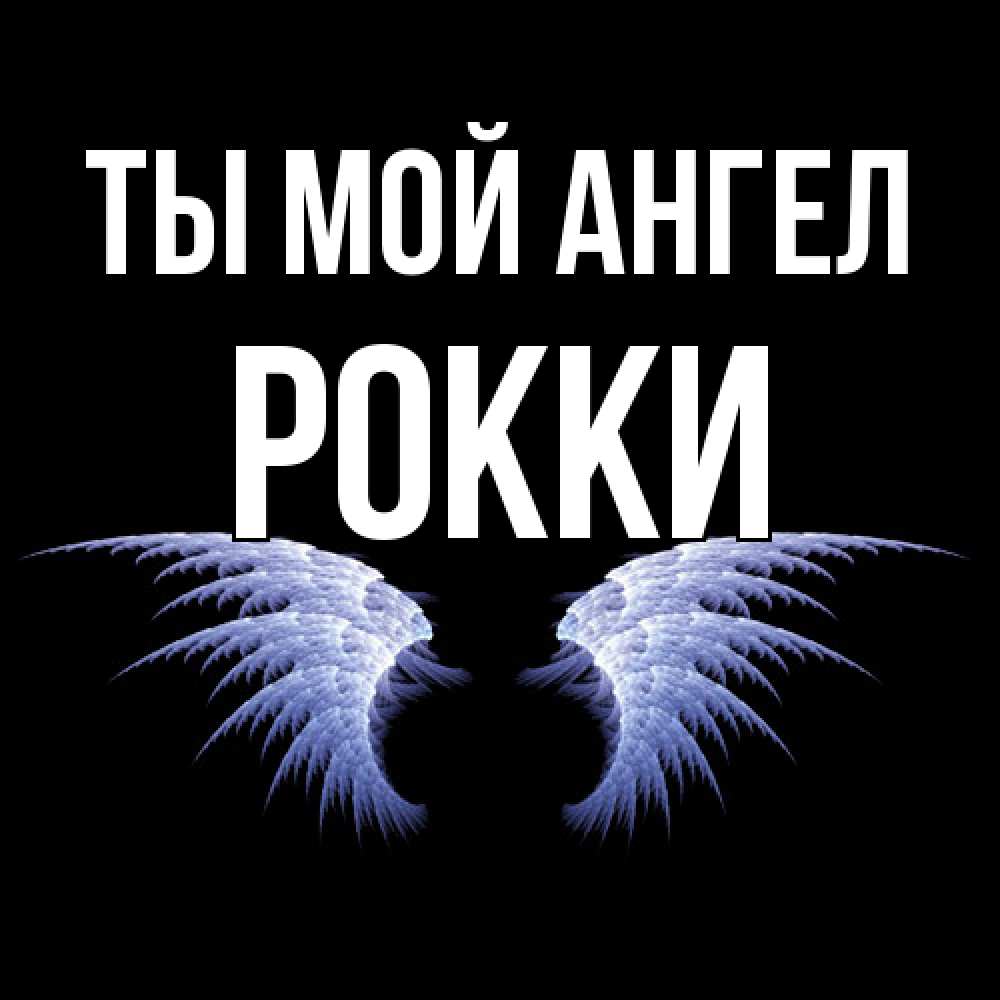 Открытка на каждый день с именем, Рокки Ты мой ангел ангельские крылья на черном фоне Прикольная открытка с пожеланием онлайн скачать бесплатно 